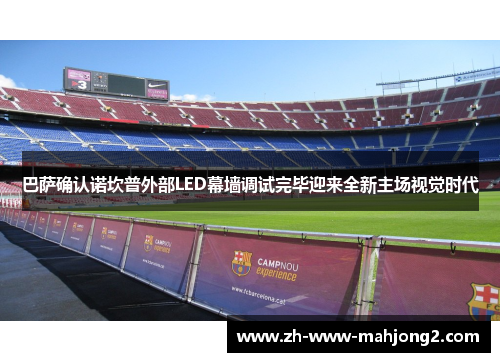 巴萨确认诺坎普外部LED幕墙调试完毕迎来全新主场视觉时代