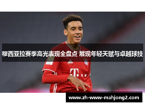 穆西亚拉赛季高光表现全盘点 展现年轻天赋与卓越球技