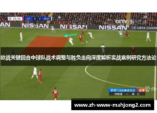 欧战关键回合中球队战术调整与胜负走向深度解析实战案例研究方法论